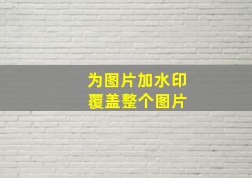 为图片加水印 覆盖整个图片